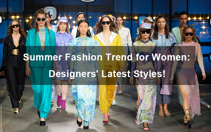 Summer Fashion Trend for Women - High-end Custom Clothing Manufacturer